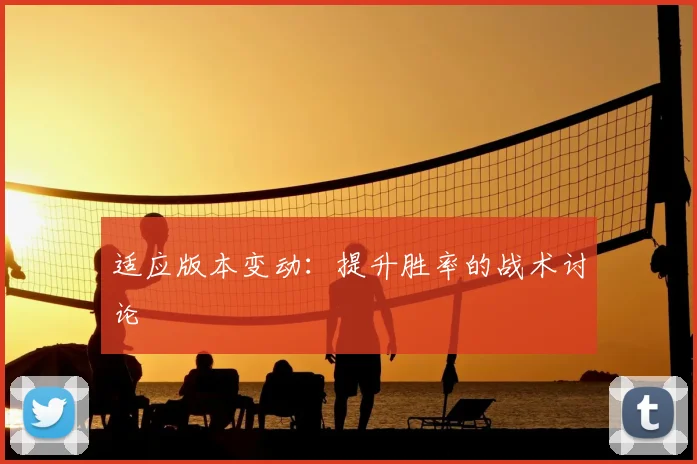 适应版本变动：提升胜率的战术讨论
