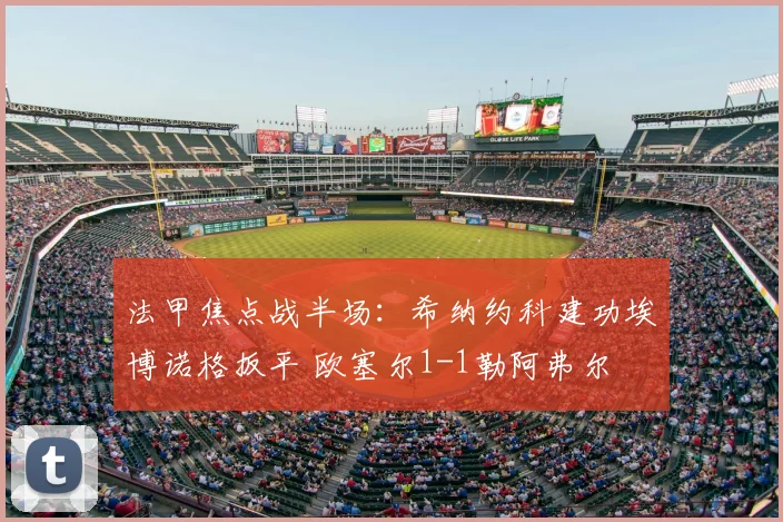法甲焦点战半场：希纳约科建功埃博诺格扳平 欧塞尔1-1勒阿弗尔
